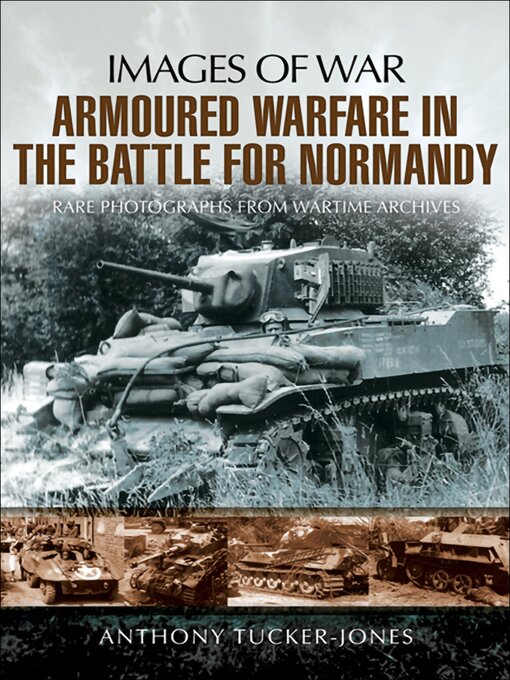 Title details for Armoured Warfare in the Battle for Normandy by Anthony Tucker-Jones - Available